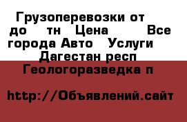 Грузоперевозки от 1,5 до 22 тн › Цена ­ 38 - Все города Авто » Услуги   . Дагестан респ.,Геологоразведка п.